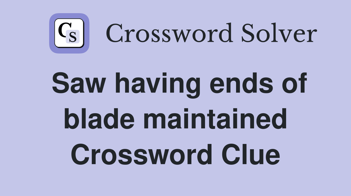Saw having ends of blade maintained Crossword Clue Answers Crossword Solver